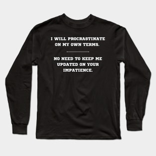 I will procrastinate on my own terms. Long Sleeve T-Shirt